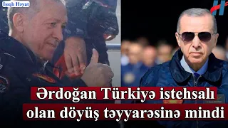 Rəcəb Tayyib Ərdoğan Türkiyə istehsalı olan döyüş təyyarəsinə mindi