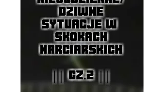 Niecodzienne/dziwne sytuacje w skokach narciarskich ((cz.2)) !!