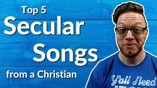 Top 5 Secular Songs From A Christian Perspective