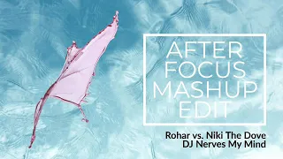 Rohar vs. Niki The Dove - DJ Nerves My Mind (AFTER FOCUS MASHUP EDIT)