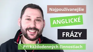 Najpoužívanejšie ANGLICKÉ FRÁZY pre začiatočníkov | Každodenné činnosti