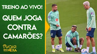 TREINO ABERTO AO VIVO! BRASIL TREINA COM POSSÍVEIS MUDANÇAS PRA ENFRENTAR CAMARÕES | RADAR DO HEXA