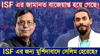 ISF এর জামানত বাজেয়াপ্ত হয়ে গেছে! ISF এর জন্য মুর্শিদাবাদে মোহাম্মদ সেলিম হেরেছে? কি বলছেন নওশাদ