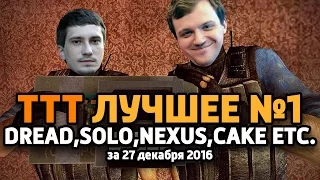 ЛУЧШЕЕ ИЗ TTT ЧАСТЬ 1 [Dread,Solo,Nexus,Cake,Merving etc.] (за 27.12.2016)