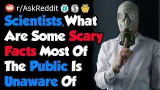 Terrifying Scientific Discoveries The Public Is Unaware Of - Reddit