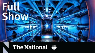 CBC News: The National | Fusion energy, Giant storm, FTX founder charged