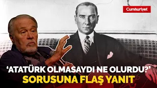 'Atatürk olmasaydı ne olurdu?' sorusuna Ortaylı'dan flaş yanıt