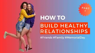 Tips on Building Healthy Relationships With Your Friends & Family? (Part 1)
