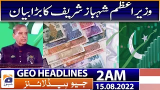 Geo News Headlines 2 AM | PM Shehbaz Sharif's big statement - Pakistan Economy | 15th August 2022