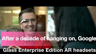 After a decade of hanging on, Google Glass Enterprise Edition AR headsets.