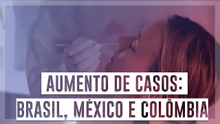 Aumento de casos de Covid-19 no Brasil, México e Colômbia