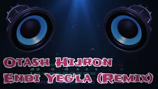 Otash Hijron - Endi Yeg'la ( Remix )