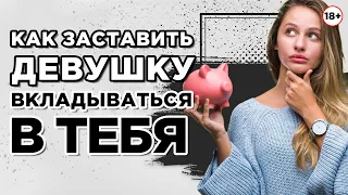 Как заставить девушку вкладываться в тебя