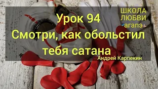 94. Смотри, как обольстил тебя сатана. Школа Любви Агапэ.