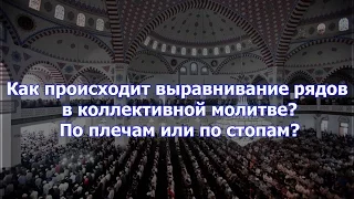 Как происходит выравнивание рядов в коллективной молитве? Камильгерей-хаджи Салгереев