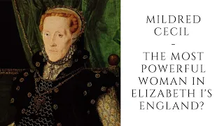 Mildred Cecil  - The Most POWERFUL WOMAN In Elizabeth I's England?