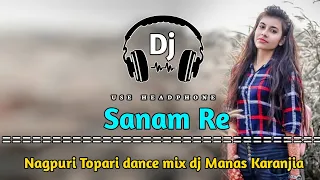 Sanam Re || Nagpuri Topari dance mix || Hard bass vibration || Dj manas Karanjia