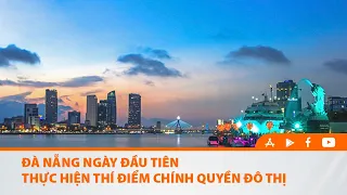 ĐÀ NẴNG: NGÀY ĐẦU TIÊN THỰC HIỆN THÍ ĐIỂM CHÍNH QUYỀN ĐÔ THỊ