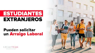 ¿Eres estudiante extranjero? Podrías solicitar el Arraigo Laboral en España.