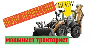 ОБЗОР ПРОФЕССИЙ/МАШИНИСТ ТРАКТОРИСТ/ЭКСКАВАТОР ПОГРУЗЧИК CASE 695ST