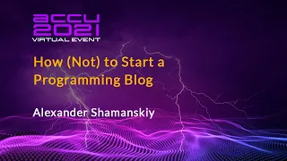 Lightning Talk: How (Not) to Start a Programming Blog - Alexander Shamanskiy [ ACCU 2021 ]