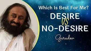 Desire vs No Desire | Which Is Best For Me? | Gurudev Sri Sri Ravi Shankar