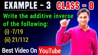 Write the additive inverse of the following: (i) -7/19 (ii) 21/112 | class 8 maths ch 1 example 3