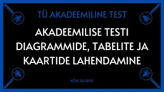 Diagrammid, kaardid ja tabelid - TARTU ÜLIKOOLI AKADEEMILINE TEST - KÕIK SELGEKS!