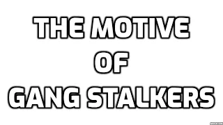 The Motive Of Gang Stalkers