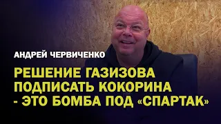 РЕШЕНИЕ ГАЗИЗОВА ПОДПИСАТЬ КОКОРИНА -- ЭТО БОМБА ПОД "СПАРТАК" / ИНТЕРВЬЮ АНДРЕЯ ЧЕРВИЧЕНКО