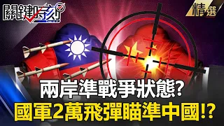 【台海火藥庫】兩岸「準戰爭」狀態？國軍雄風＋魚叉2萬飛彈瞄準中國！？｜ 關鍵時刻 劉寶傑【精選回顧】