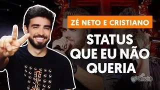 Como tocar no violão: STATUS QUE EU NÃO QUERIA - Zé Neto e Cristiano (versão completa)