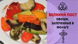 ЛУЧШИЕ РЕЦЕПТЫ МЕНЮ ВЕЛИКОГО ПОСТА 2018 | Овощи, запеченные в фольге | Вкусные рецепты с фото