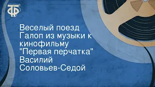 Василий Соловьев-Седой. Веселый поезд. Галоп из музыки к кинофильму "Первая перчатка"