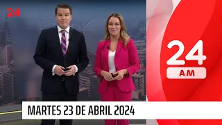 24 AM - Martes 23 de abril 2024 | 24 Horas TVN Chile