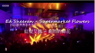 Ed Sheeran - Supermarket Flowers [live] (lyrics中文翻譯)