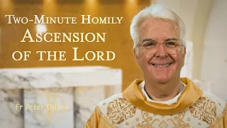 The Ascension of the Lord - Two-Minute Homily: Fr Peter Dillon