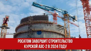 Росатом завершит строительство Курской АЭС-2 в 2024 году