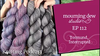 EP112 Tormund, Interrupted | Mourning Dew Studio Knitting Podcast