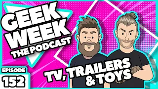 Geek Week 152 - TV, Trailers & Toys!