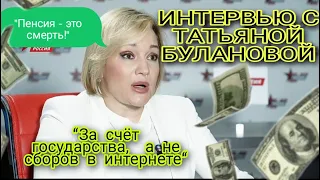 ИНТЕРВЬЮ С ТАТЬЯНОЙ БУЛАНОВОЙ/ "ПЕНСИЯ - ЭТО СМЕРТЬ "/ ЛЕЧЕНИЕ ДЕТЕЙ В РОССИИ