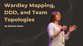 Architecture for Flow - Wardley Mapping, DDD, and Team Topologies - Susanne Kaiser - DDD Europe 2022