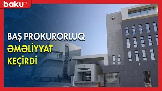 Baş prokurorluq əməliyyat keçirdi - BAKU TV