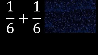 1/6 mas 1/6 , suma de fracciones homogeneas 1/6+1/6 . mismo denominador