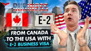 E-2 BUSINESS VISA FOR CANADIANS: EVERYTHING YOU NEED TO KNOW FOR THE US IMMIGRATION