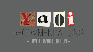 YAOI / BOYS LOVE RECOMMENDATIONS [LOVE TRIANGLE EDITION]