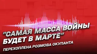 🐽 "Самая масса войны будет в марте. Попрём - что те на нас, что мы на них": розмова окупанта