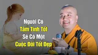 Người Có Tâm Tính Tốt Sẽ Có Một Cuộc Đời Tốt Đẹp - Thầy Thích Pháp Hòa