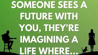 💌 Someone sees a future with you, they're imagining a life where...