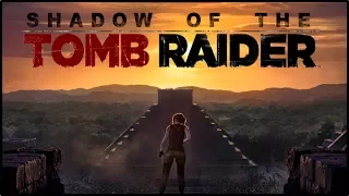Shadow of the Tomb Raider - ЛАРА КРОФТ ВОЗВРАЩАЕТСЯ / АНОНС И НОВОСТИ НОВОЙ ЧАСТИ